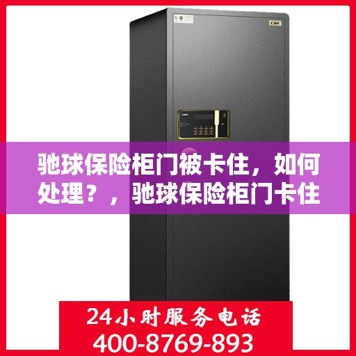 驰球保险柜门被卡住，如何处理？，驰球保险柜门卡住的应急处理指南