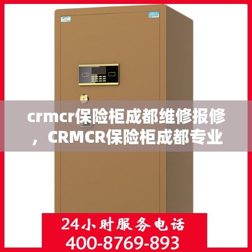 crmcr保险柜成都维修报修，CRMCR保险柜成都专业维修报修服务