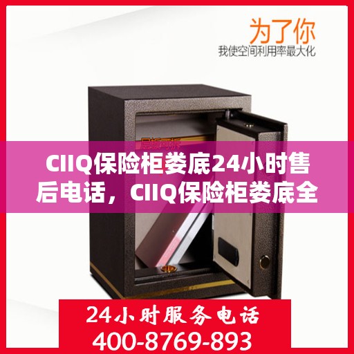 CIIQ保险柜娄底24小时售后电话，CIIQ保险柜娄底全天候售后热线服务
