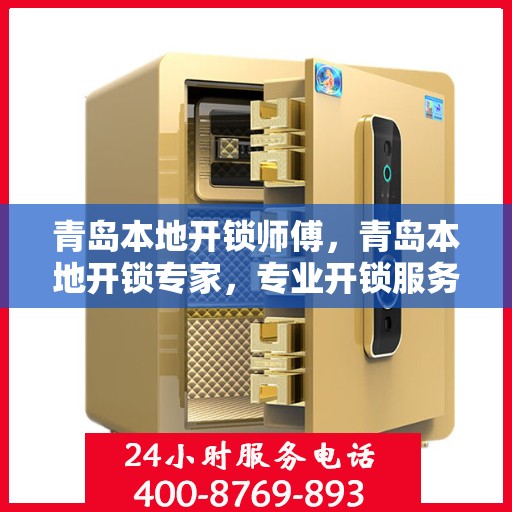 青岛本地开锁师傅，青岛本地开锁专家，专业开锁服务，快速解决锁事困扰