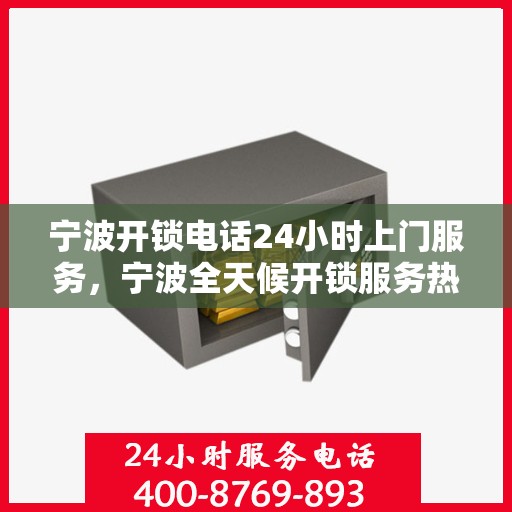 宁波开锁电话24小时上门服务，宁波全天候开锁服务热线，专业锁匠快速上门响应