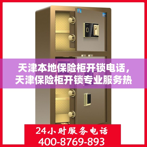天津本地保险柜开锁电话，天津保险柜开锁专业服务热线