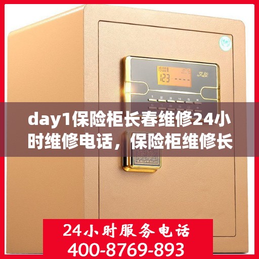 day1保险柜长春维修24小时维修电话，保险柜维修长春服务，全天候专业维修电话，保障您的安全无忧