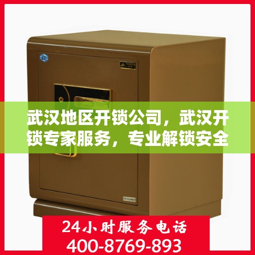 武汉地区开锁公司，武汉开锁专家服务，专业解锁安全无忧