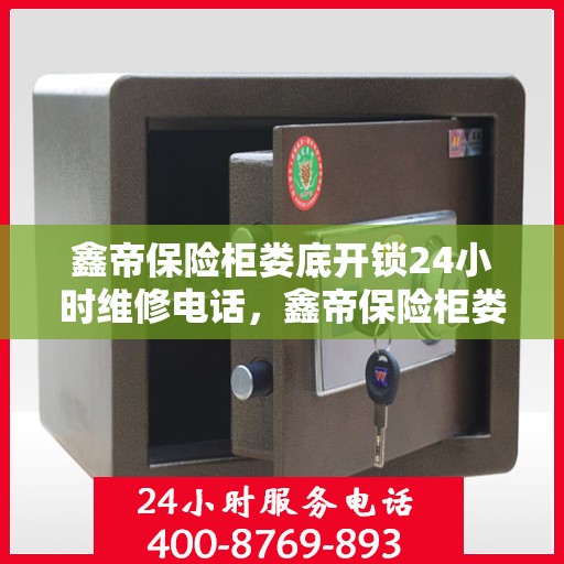 鑫帝保险柜娄底开锁24小时维修电话，鑫帝保险柜娄底开锁服务，全天候维修电话，安全无忧保障！