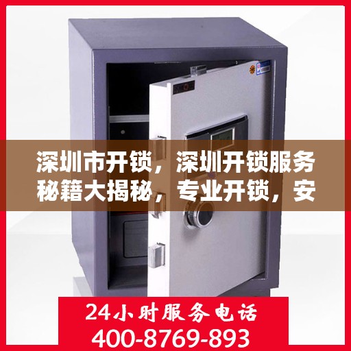 深圳市开锁，深圳开锁服务秘籍大揭秘，专业开锁，安全快捷！