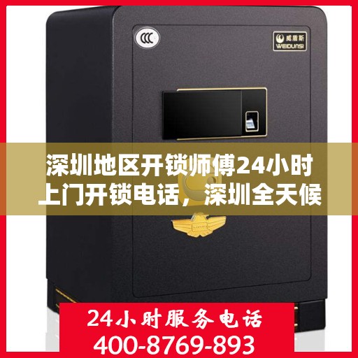 深圳地区开锁师傅24小时上门开锁电话，深圳全天候开锁服务，专业师傅上门，一键电话解决锁事困扰