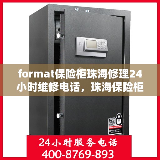 format保险柜珠海修理24小时维修电话，珠海保险柜修理专家，全天候服务，快速响应您的维修需求
