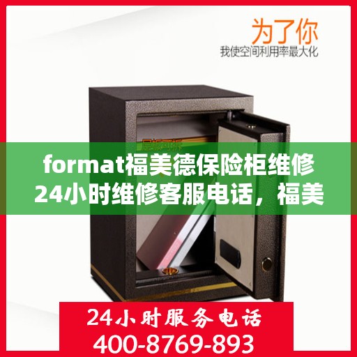 format福美德保险柜维修24小时维修客服电话，福美德保险柜24小时专业维修服务，快速响应客服电话为您解答疑难