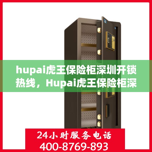 hupai虎王保险柜深圳开锁热线，Hupai虎王保险柜深圳专业开锁服务热线