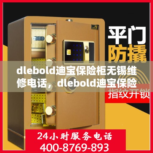 dlebold迪宝保险柜无锡维修电话，dlebold迪宝保险柜无锡专业维修服务热线