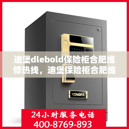 迪堡dlebold保险柜合肥维修热线，迪堡保险柜合肥维修服务热线，专业解决您的安全存储问题