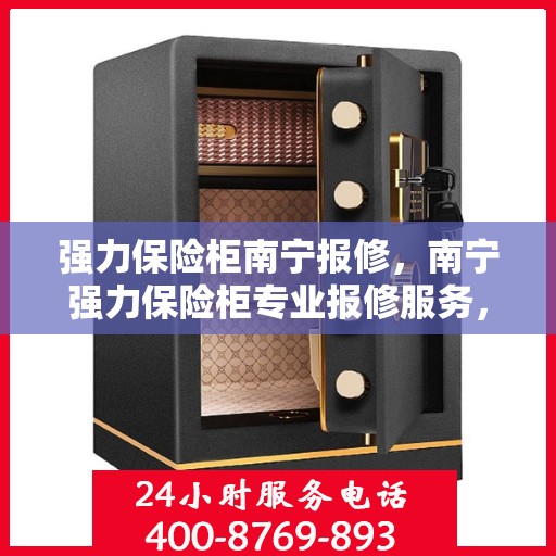 强力保险柜南宁报修，南宁强力保险柜专业报修服务，为您的安全保驾护航