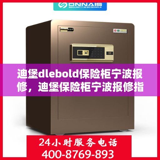 迪堡dlebold保险柜宁波报修，迪堡保险柜宁波报修指南，专业维修服务，保障您的安全无忧