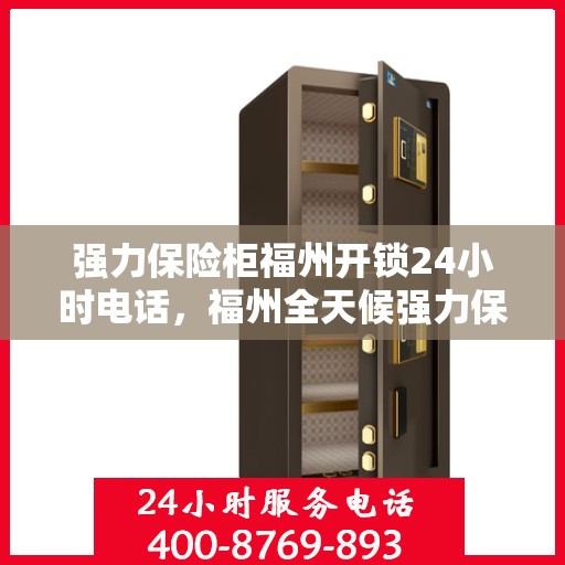 强力保险柜福州开锁24小时电话，福州全天候强力保险柜开锁服务热线