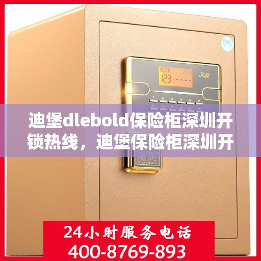迪堡dlebold保险柜深圳开锁热线，迪堡保险柜深圳开锁服务热线，专业解锁，安全无忧