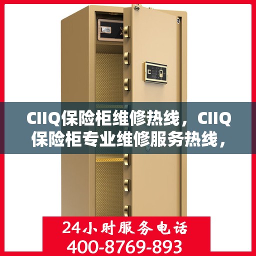 CIIQ保险柜维修热线，CIIQ保险柜专业维修服务热线，快速解决您的安全锁事问题