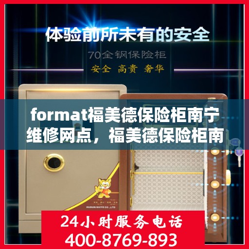 format福美德保险柜南宁维修网点，福美德保险柜南宁维修网点——专业维修服务，保障您的安全无忧