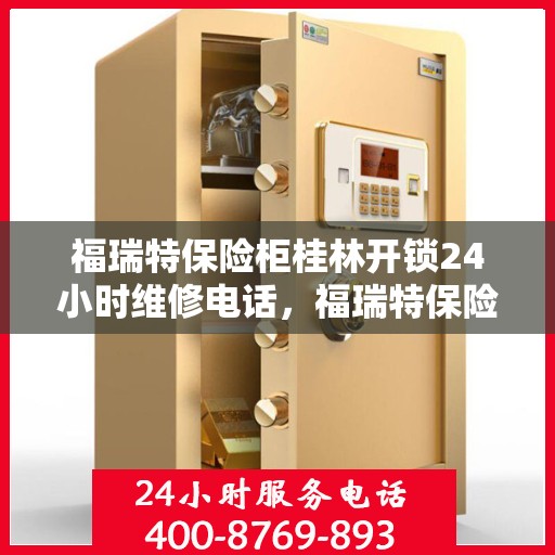 福瑞特保险柜桂林开锁24小时维修电话，福瑞特保险柜桂林开锁服务，全天候维修电话在线