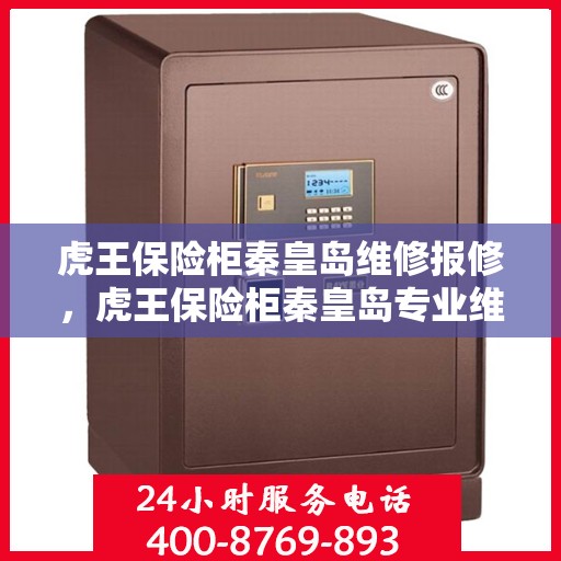 虎王保险柜秦皇岛维修报修，虎王保险柜秦皇岛专业维修报修服务