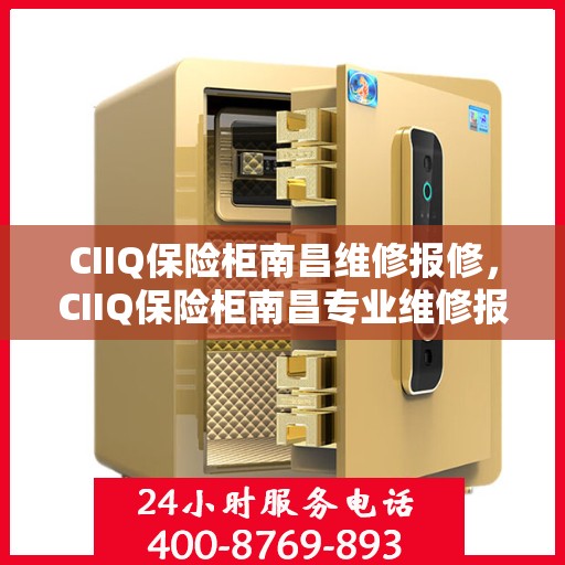 CIIQ保险柜南昌维修报修，CIIQ保险柜南昌专业维修报修服务