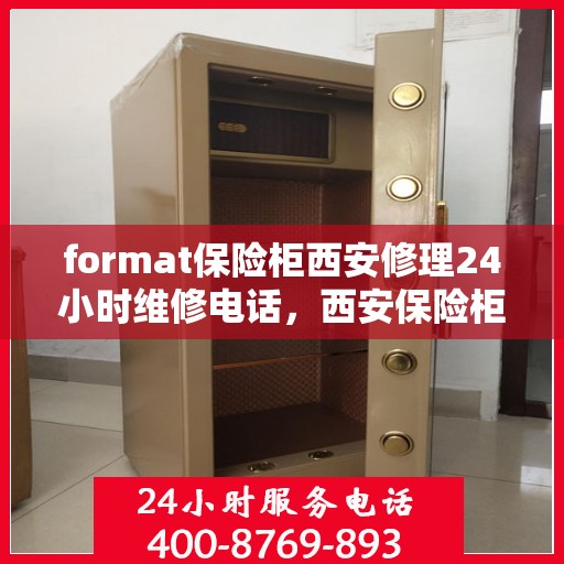 format保险柜西安修理24小时维修电话，西安保险柜修理，全天候专业维修服务热线及电话指导