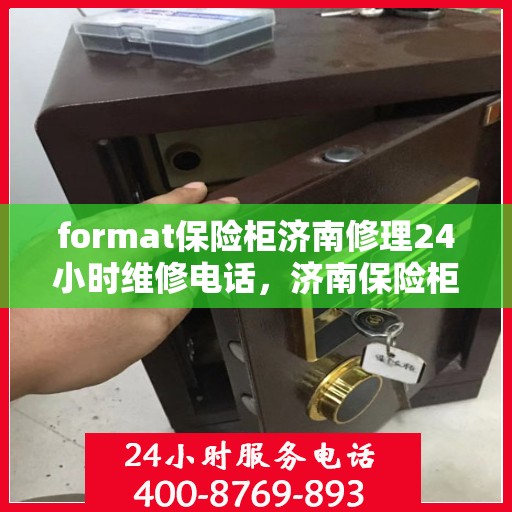 format保险柜济南修理24小时维修电话，济南保险柜维修服务，全天候专业修理与紧急联系电话