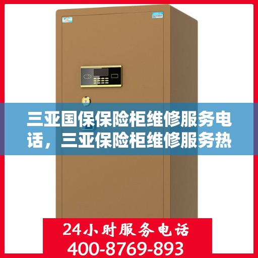 三亚国保保险柜维修服务电话，三亚保险柜维修服务热线及专业维修团队介绍