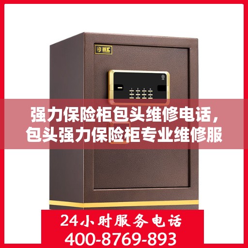 强力保险柜包头维修电话，包头强力保险柜专业维修服务热线