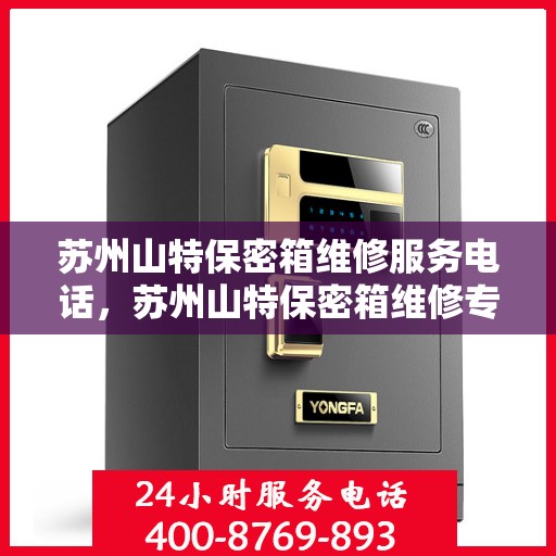 苏州山特保密箱维修服务电话，苏州山特保密箱维修专线，专业解决您的安全与信任问题