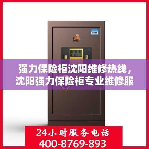 强力保险柜沈阳维修热线，沈阳强力保险柜专业维修服务热线