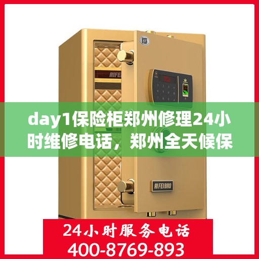 day1保险柜郑州修理24小时维修电话，郑州全天候保险柜维修服务热线，专业快速响应，保障您的安全需求