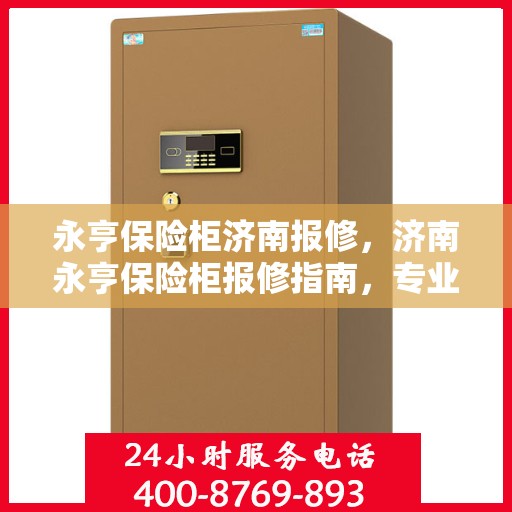 永亨保险柜济南报修，济南永亨保险柜报修指南，专业维修团队为您排忧解难
