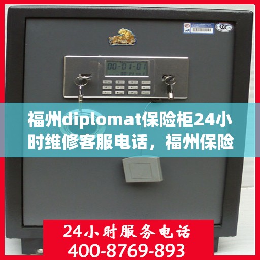 福州diplomat保险柜24小时维修客服电话，福州保险柜紧急维修服务，全天候专业保障，24小时客服热线随时响应