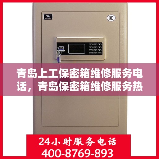 青岛上工保密箱维修服务电话，青岛保密箱维修服务热线电话公布