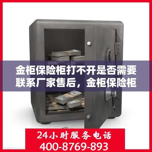 金柜保险柜打不开是否需要联系厂家售后，金柜保险柜解锁难题，是否需要联系厂家售后？