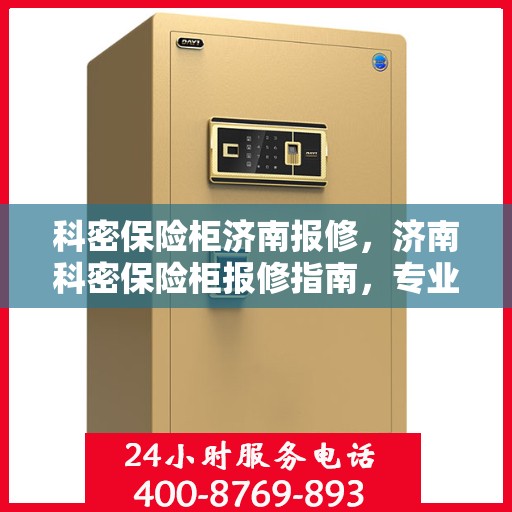 科密保险柜济南报修，济南科密保险柜报修指南，专业维修服务，保障您的安全无忧