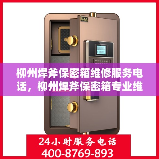 柳州焊斧保密箱维修服务电话，柳州焊斧保密箱专业维修服务热线