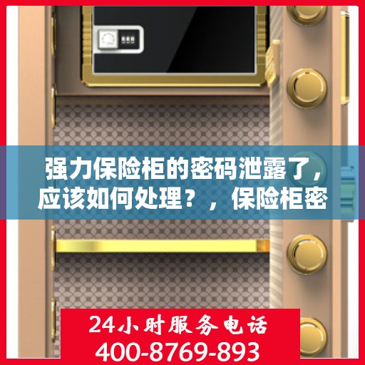 强力保险柜的密码泄露了，应该如何处理？，保险柜密码泄露危机，应对与解决策略！