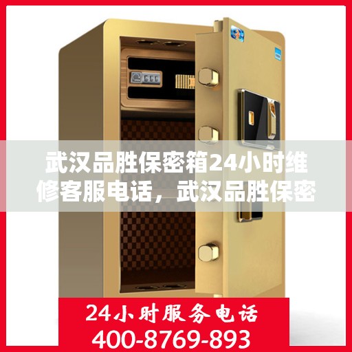 武汉品胜保密箱24小时维修客服电话，武汉品胜保密箱全天候维修服务热线曝光