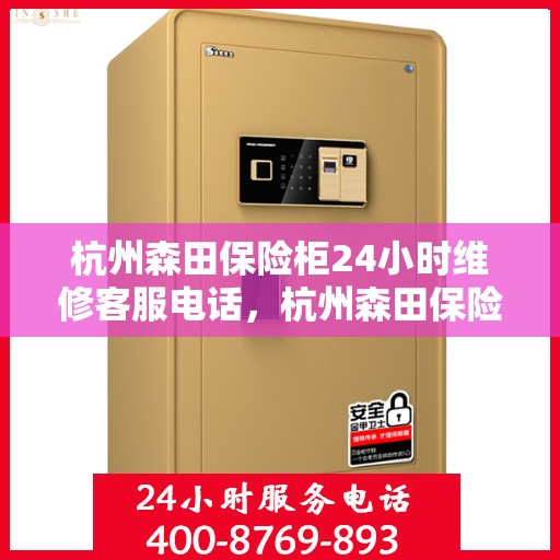 杭州森田保险柜24小时维修客服电话，杭州森田保险柜全天候专业维修服务热线