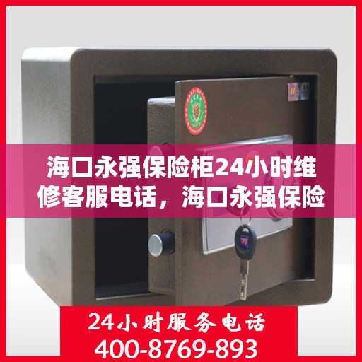 海口永强保险柜24小时维修客服电话，海口永强保险柜全天候专业维修服务热线