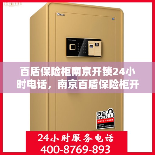 百盾保险柜南京开锁24小时电话，南京百盾保险柜开锁服务热线全天候响应