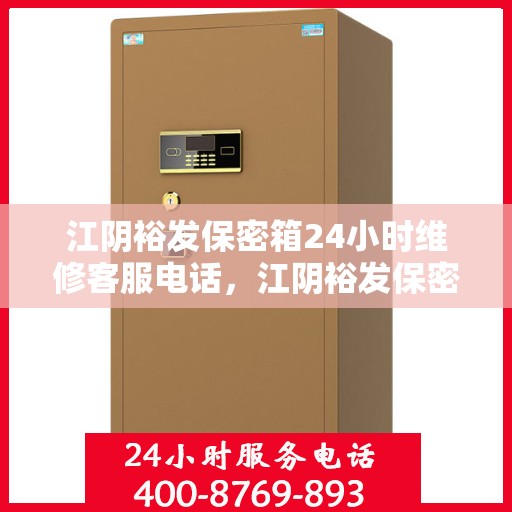 江阴裕发保密箱24小时维修客服电话，江阴裕发保密箱全天候专业维修服务热线