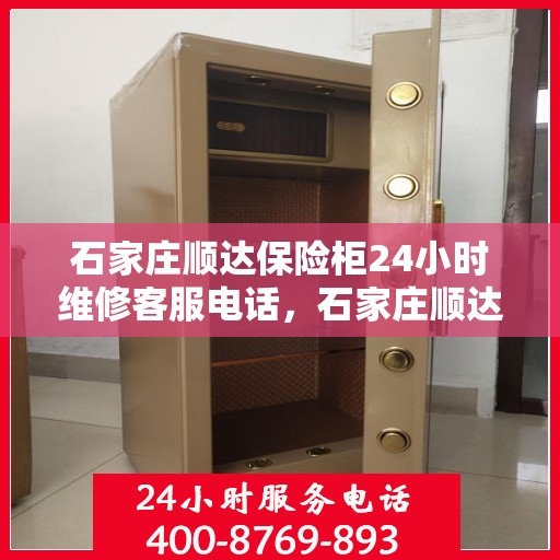 石家庄顺达保险柜24小时维修客服电话，石家庄顺达保险柜全天候维修服务热线
