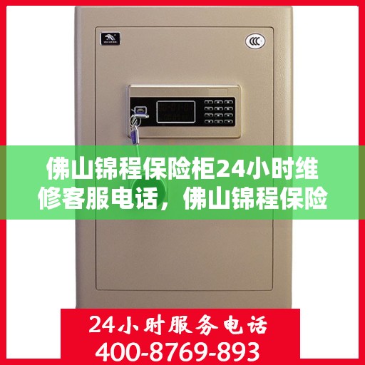 佛山锦程保险柜24小时维修客服电话，佛山锦程保险柜全天候专业维修服务热线