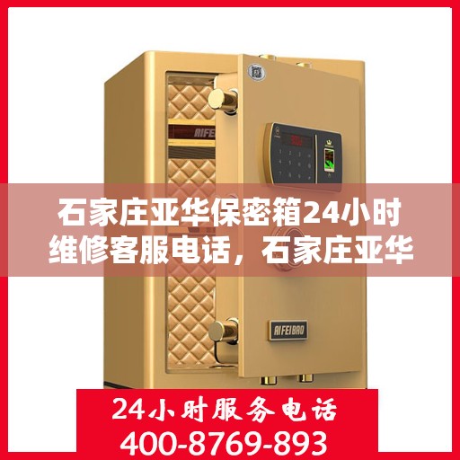 石家庄亚华保密箱24小时维修客服电话，石家庄亚华保密箱全天候专业维修服务热线