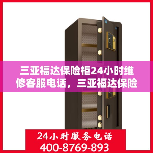 三亚福达保险柜24小时维修客服电话，三亚福达保险柜全天候专业维修服务热线