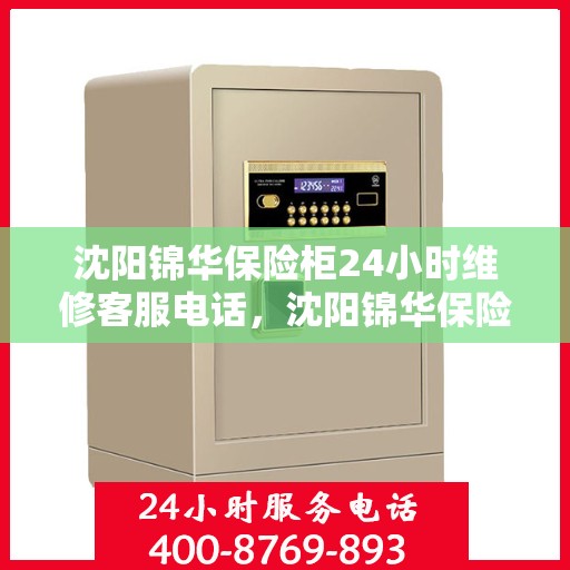 沈阳锦华保险柜24小时维修客服电话，沈阳锦华保险柜全天候专业维修服务热线电话