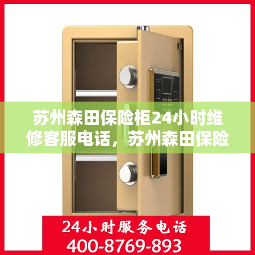 苏州森田保险柜24小时维修客服电话，苏州森田保险柜全天候维修服务热线